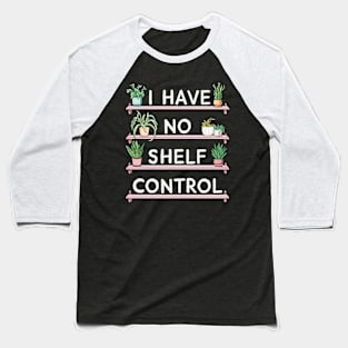 i have no shelf control plant Baseball T-Shirt